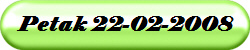 Petak 22-02-2008