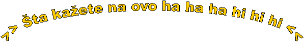 >> ta kaete na ovo ha ha ha hi hi hi <<